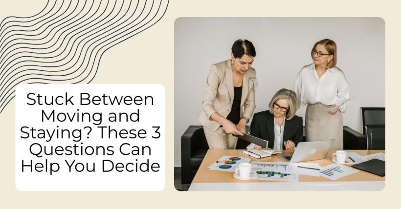 Stuck Between Moving and Staying? These 3 Questions Can Help You Decide