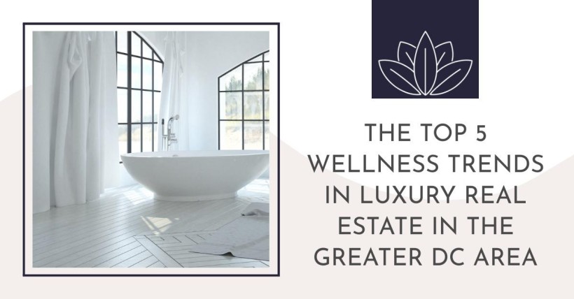 The Top 5 Wellness Trends in Luxury Real Estate in the Greater DC Area