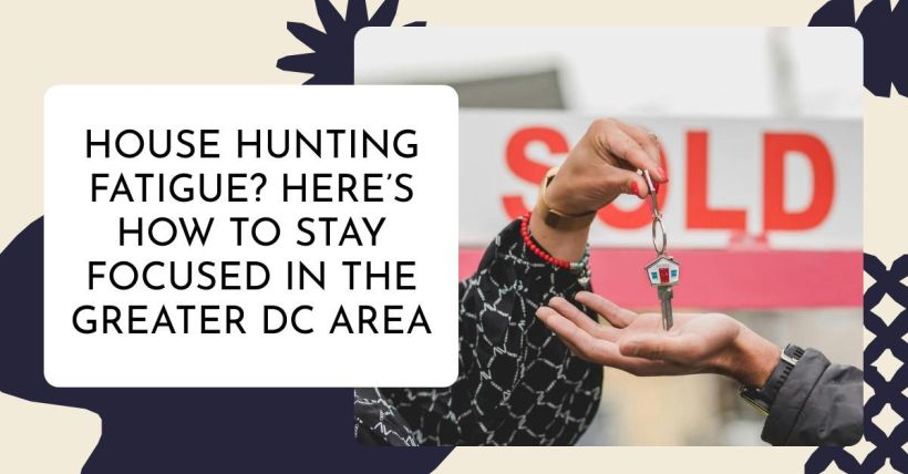 House Hunting Fatigue? Here’s How to Stay Focused in the Greater DC Area