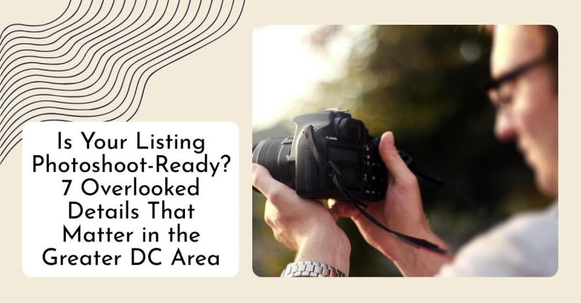 Is Your Listing Photoshoot-Ready? 7 Overlooked Details That Matter in the Greater DC Area