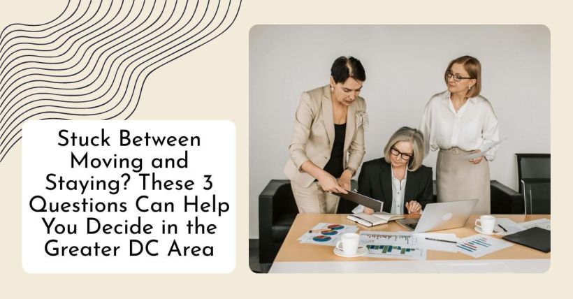 Stuck Between Moving and Staying? These 3 Questions Can Help You Decide in the Greater DC Area