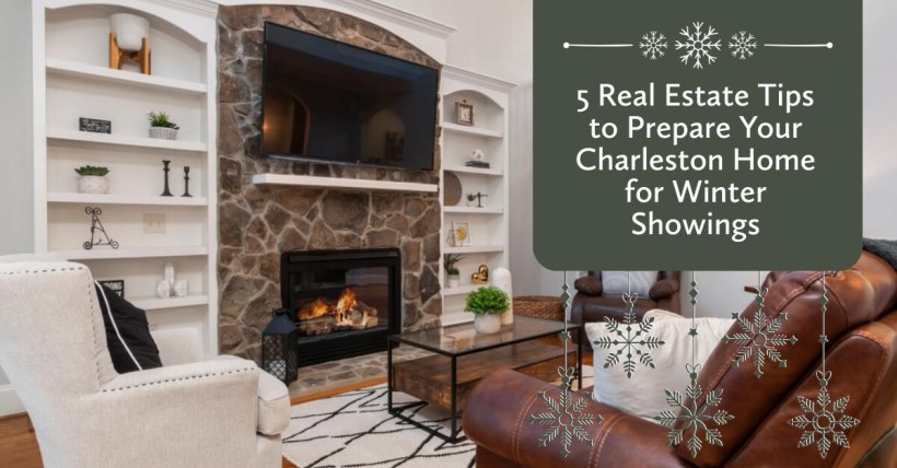 5 Real Estate Tips to Prepare Your Charleston Home for Winter Showings