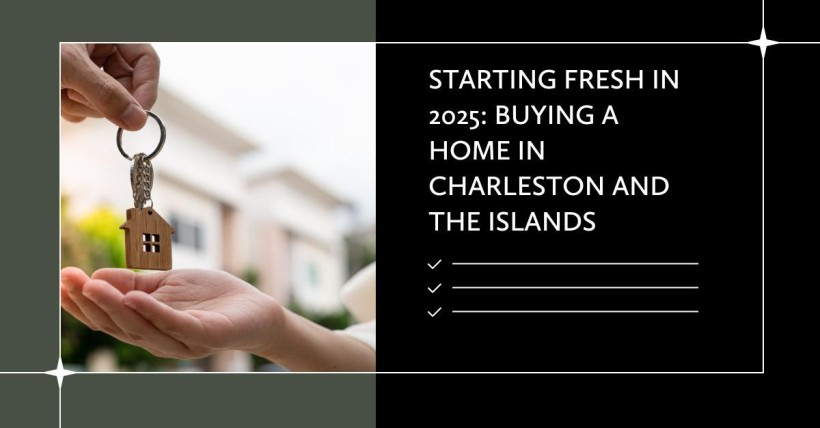 Starting Fresh in 2025: Buying a Home in Charleston and the Islands