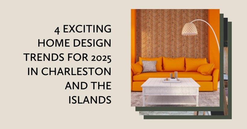 4 Exciting Home Design Trends for 2025 in Charleston and the Islands