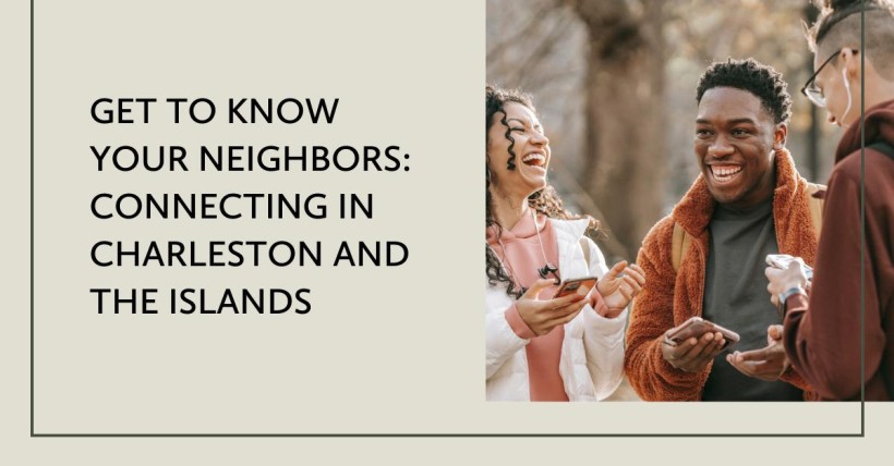 Get to Know Your Neighbors: Connecting in Charleston and the Islands