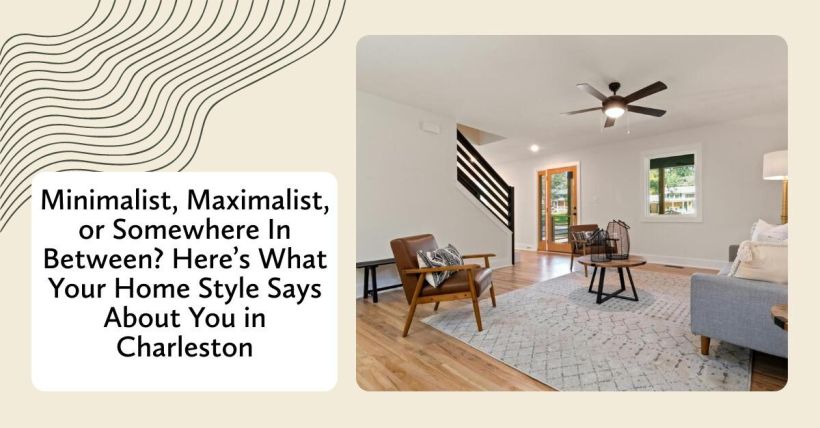 Minimalist, Maximalist, or Somewhere In Between? Here’s What Your Home Style Says About You in Charleston