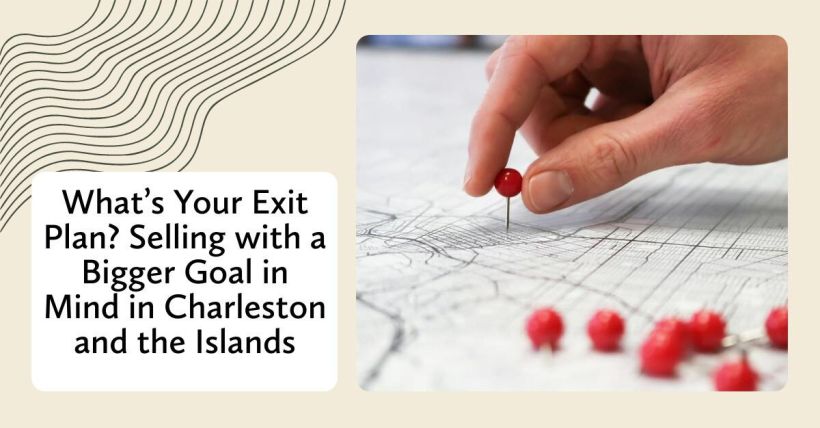 What’s Your Exit Plan? Selling with a Bigger Goal in Mind in Charleston and the Islands
