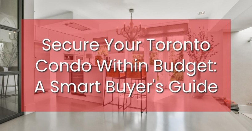 Secure Your Toronto Condo Within Budget: A Smart Buyer's Guide