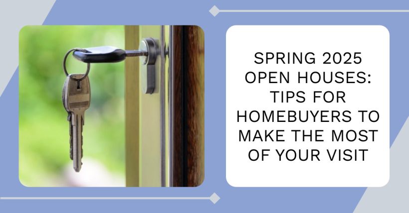 Spring 2025 Open Houses: Tips for Homebuyers to Make the Most of Your Visit