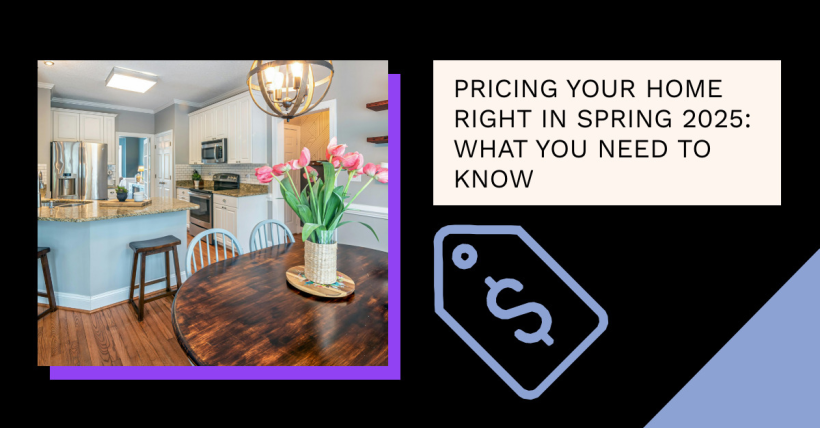Pricing Your Home Right in Spring 2025: What You Need to Know