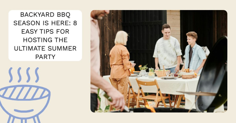 Backyard BBQ Season Is Here: 8 Easy Tips for Hosting the Ultimate Summer Party