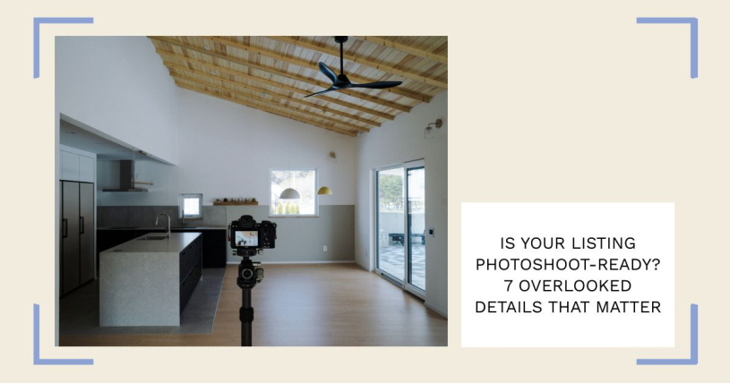 Is Your Listing Photoshoot-Ready? 7 Overlooked Details That Matter