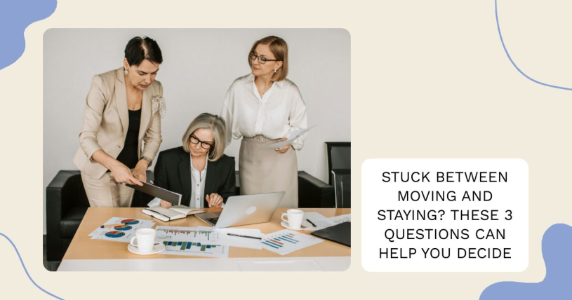 Stuck Between Moving and Staying? These 3 Questions Can Help You Decide