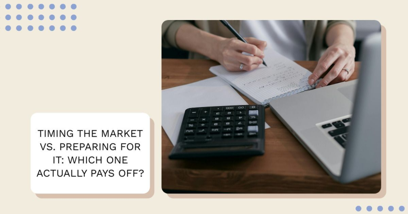 Timing the Market vs. Preparing for It: Which One Actually Pays Off? 