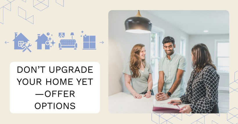 Don’t Upgrade Your Home Yet—Offer Options