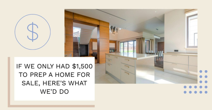 If We Only Had $1,500 to Prep a Home for Sale, Here's What We'd Do