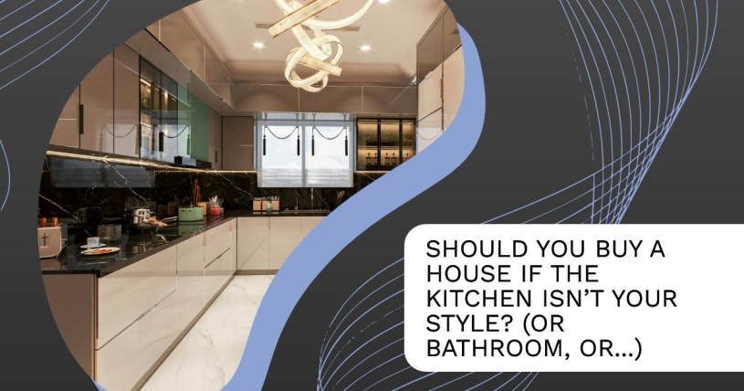 Should You Buy a House If the Kitchen Isn’t Your Style? (Or Bathroom, Or...)
