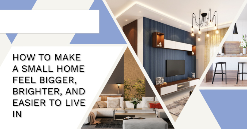 How to Make a Small Home Feel Bigger, Brighter, and Easier to Live In