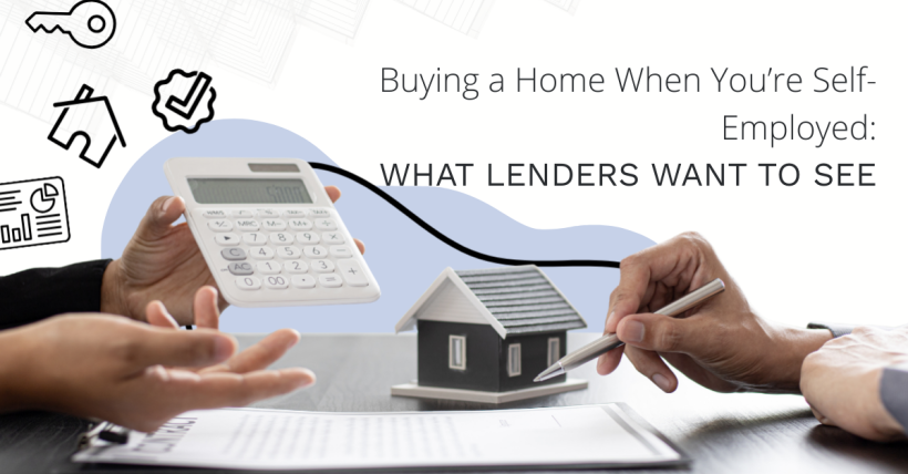 Buying a Home When You’re Self-Employed: What Lenders Want to See