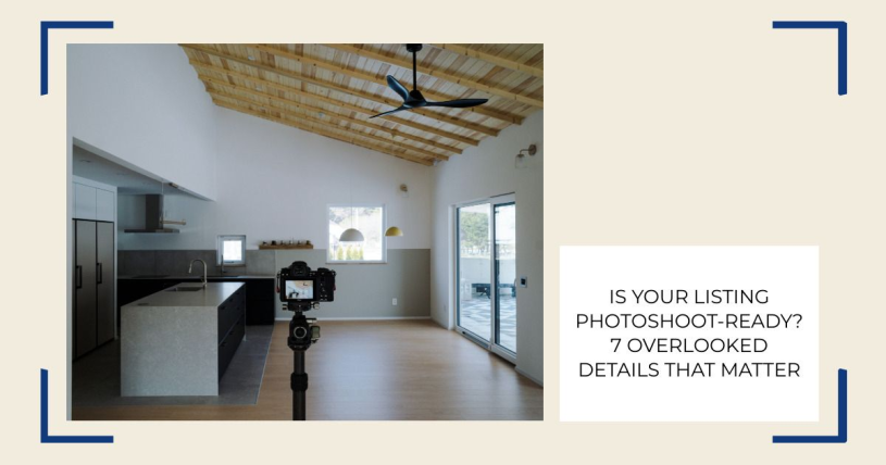 Is Your Listing Photoshoot-Ready? 7 Overlooked Details That Matter