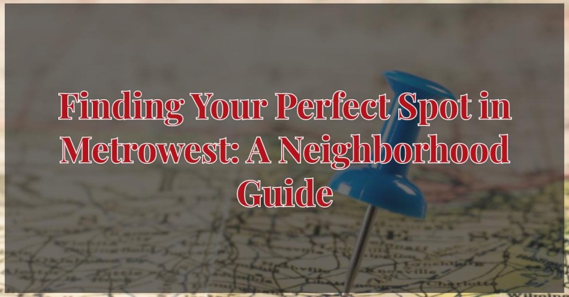 Finding Your Perfect Spot in Metrowest: A Neighborhood Guide