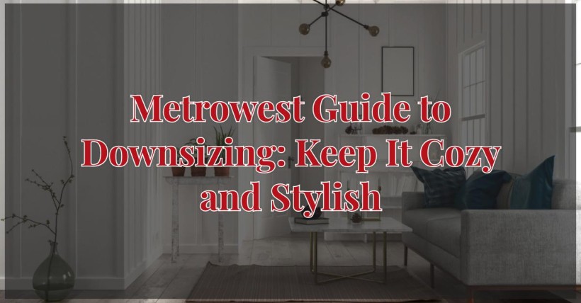 Metrowest Guide to Downsizing: Keep It Cozy and Stylish