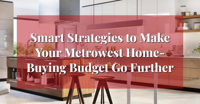 Smart Strategies to Make Your Metrowest Home-Buying Budget Go Further