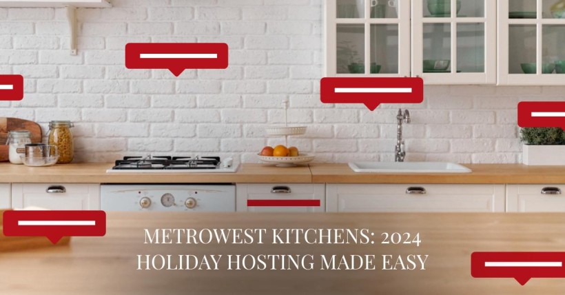 Metrowest Kitchens: 2024 Holiday Hosting Made Easy