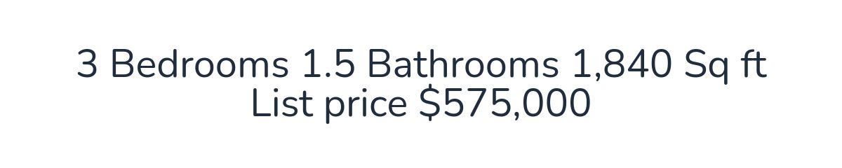 3 Bedrooms 1.5 Bathrooms 1,840 Sq ftList price $575,000