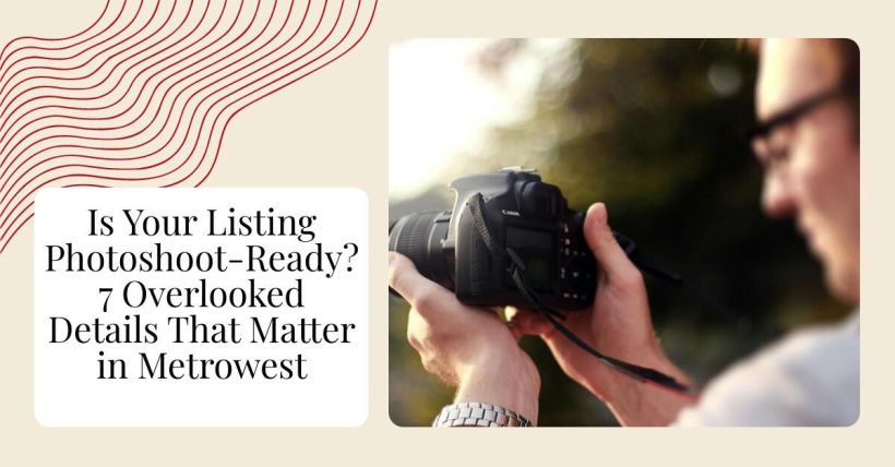 Is Your Listing Photoshoot-Ready? 7 Overlooked Details That Matter in Metrowest
