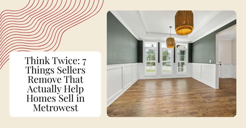 Think Twice: 7 Things Sellers Remove That Actually Help Homes Sell in Metrowest