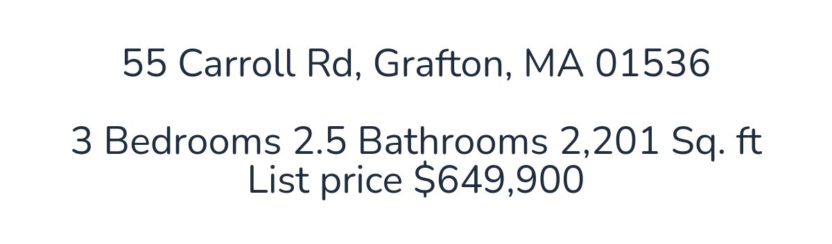 55 Carroll Rd, Grafton, MA 01536﻿3 Bedrooms 2.5 Bathrooms 2,201 Sq. ftList price $649,900