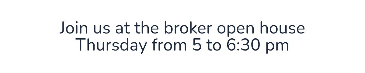 Join us at the broker open houseThursday from 5 to 6:30 pm