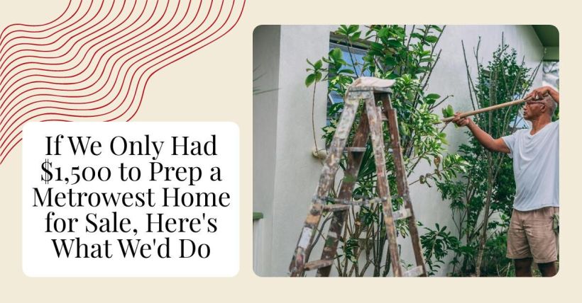 If We Only Had $1,500 to Prep a Metrowest Home for Sale, Here's What We'd Do