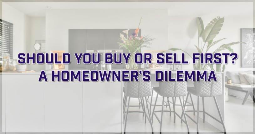 Should You Buy or Sell First? A Homeowner’s Dilemma