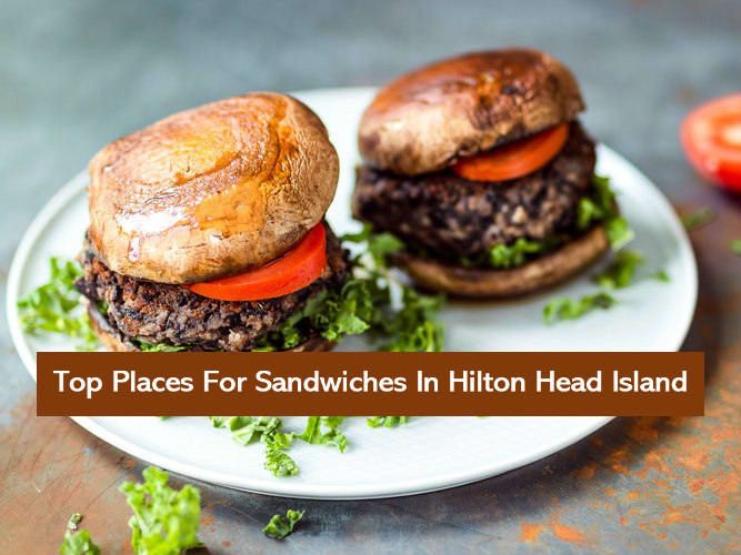 The Top Places For Sandwiches In Hilton Head Island
