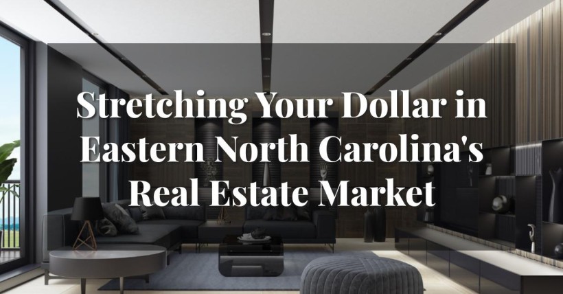 Stretching Your Dollar in Eastern North Carolina's Real Estate Market