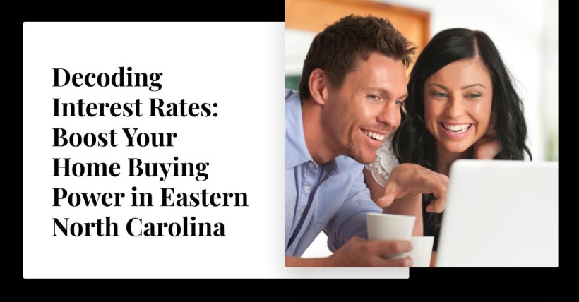 Decoding Interest Rates: Boost Your Home Buying Power in Eastern North Carolina