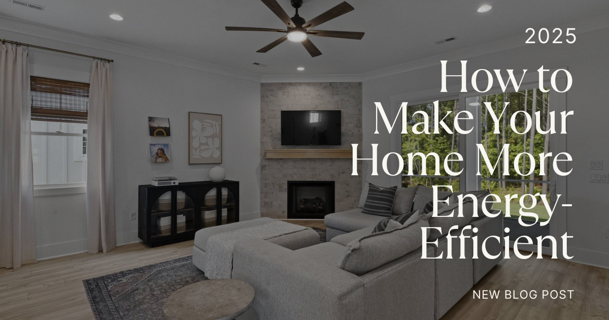 How to Make Your Home More Energy-Efficient in 2025