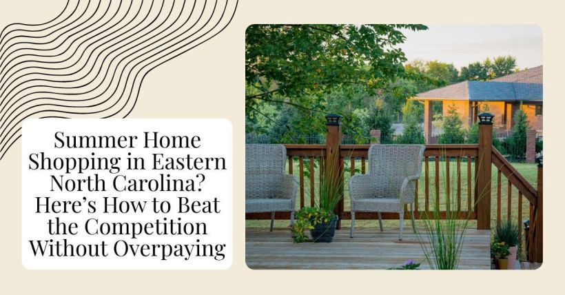 Summer Home Shopping in Eastern North Carolina? Here’s How to Beat the Competition Without Overpaying
