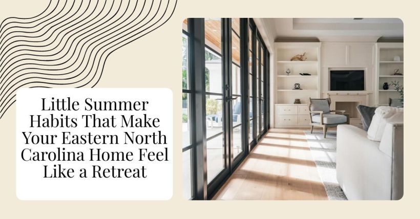 Little Summer Habits That Make Your Eastern North Carolina Home Feel Like a Retreat