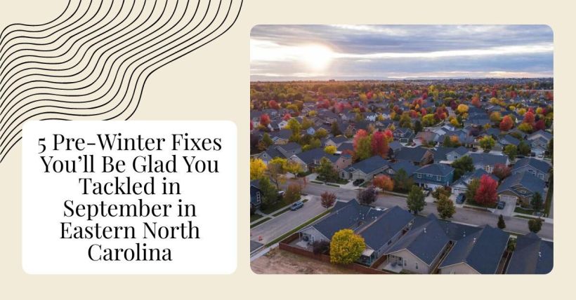 5 Pre-Winter Fixes You’ll Be Glad You Tackled in September in Eastern North Carolina