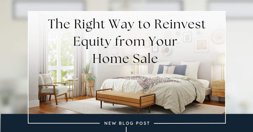 The Right Way to Reinvest Equity from Your Home Sale 