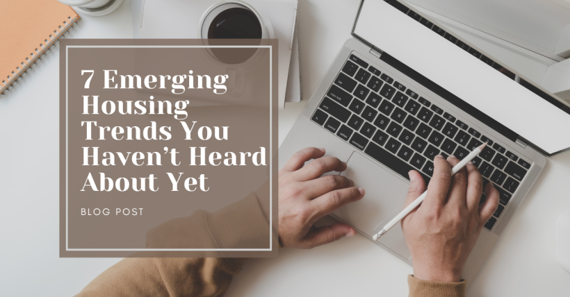 7 Emerging Housing Trends You Haven’t Heard About Yet