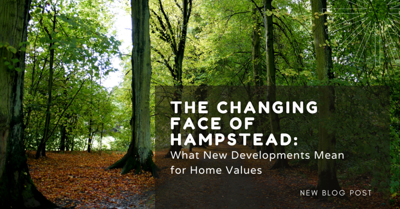 The Changing Face of Hampstead: What New Developments Mean for Home Values