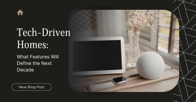 Tech-Driven Homes: What Features Will Define the Next Decade
