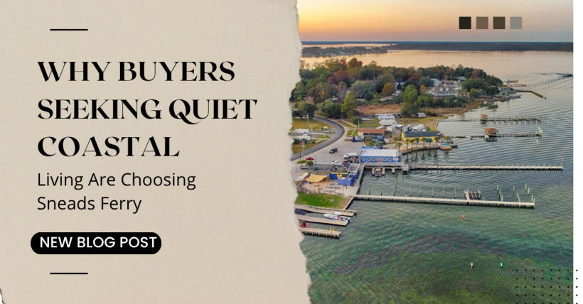 Why Buyers Seeking Quiet Coastal Living Are Choosing Sneads Ferry 