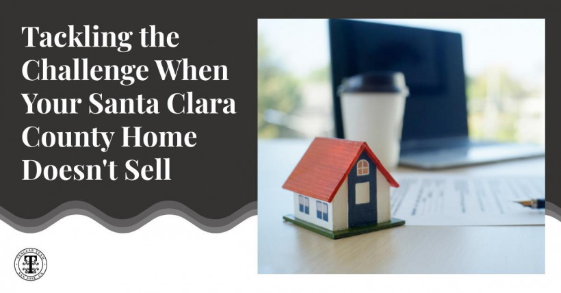 Tackling the Challenge When Your Santa Clara County Home Doesn't Sell