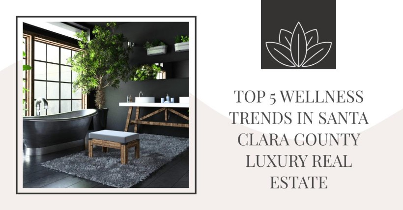 Top 5 Wellness Trends in Santa Clara County Luxury Real Estate