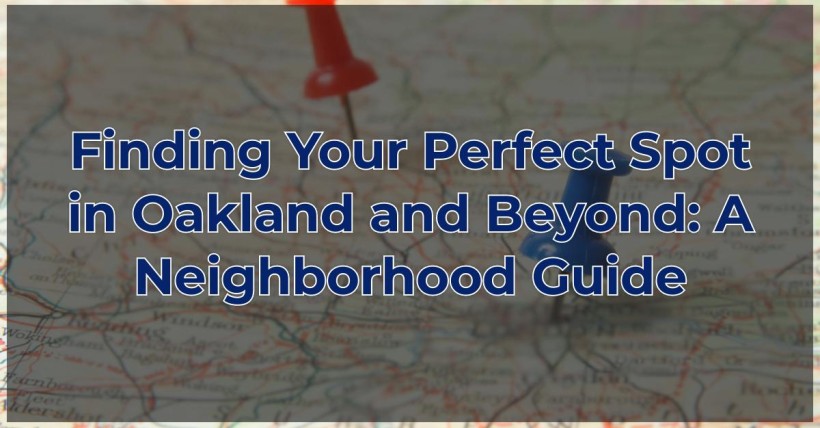 Finding Your Perfect Spot in Oakland and Beyond: A Neighborhood Guide